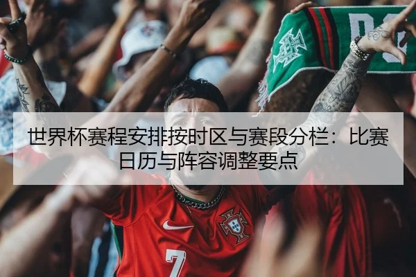 世界杯赛程安排按时区与赛段分栏：比赛日历与阵容调整要点